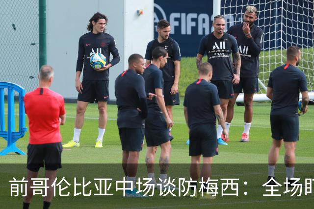 前哥伦比亚中场谈防梅西：全场盯防梅西，断下他的球时很兴奋