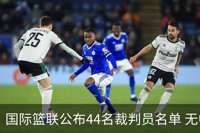 国际篮联公布44名裁判员名单 无中国裁判入围
