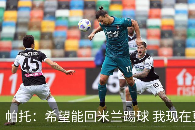 帕托：希望能回米兰踢球 我现在更成熟了