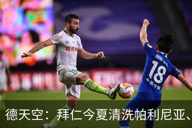 德天空：拜仁今夏清洗帕利尼亚、博埃和萨拉戈萨